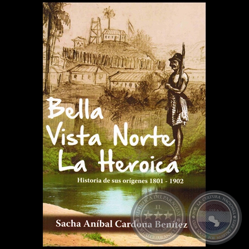 BELLA VISTA NORTE LA HEROICA: Historia de sus orígenes 1801-1902 - Autor: SACHA ANÍBAL CARDONA BENÍTEZ - Año: 2016